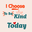 I Choose To Be Kind Today